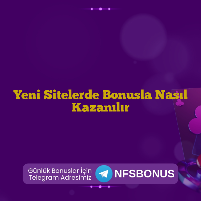 Yeni Sitelerde Bonusla Nasıl Kazanılır